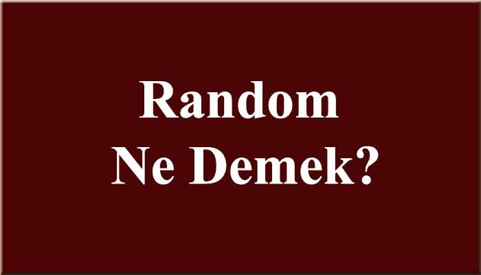 random atmak; random gülme; random nedir